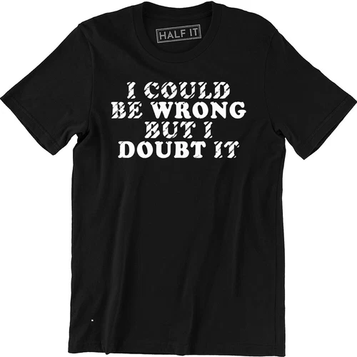 s-l500-190 I Could Be Wrong But I Doubt It Funny Guys Stubborn Men's Graphic T-Shirt Tee - Image 1